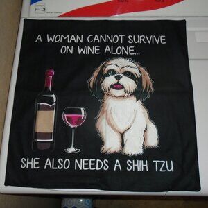 NEW WOMAN CANNOT SURVIVE ON WINE ALONE SHE NEEDS SHIH TZU DOG PILLOW CASE COVER